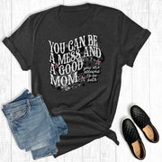 Mother's Day You Can Be A Mess And A Good Mom Graphic Tee